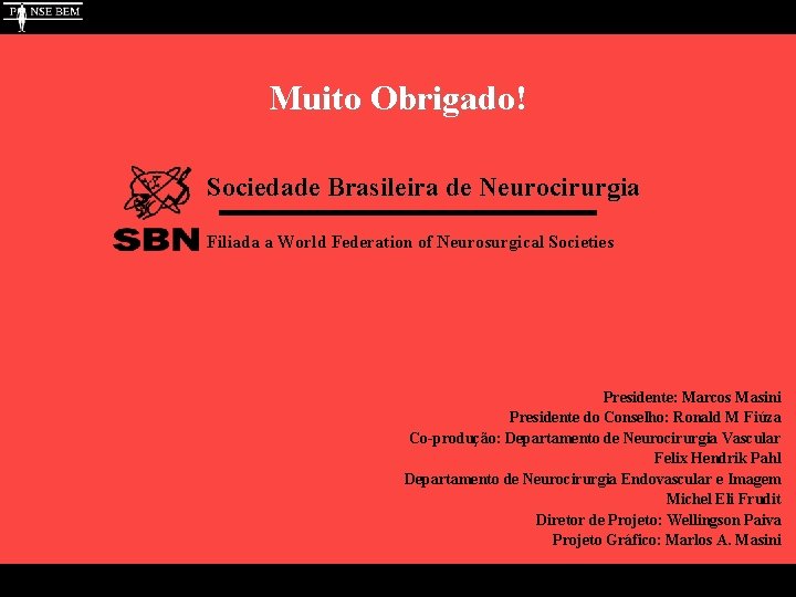 Muito Obrigado! Sociedade Brasileira de Neurocirurgia Filiada a World Federation of Neurosurgical Societies Presidente: