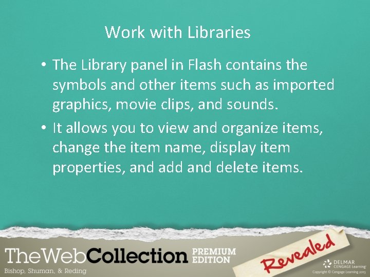 Work with Libraries • The Library panel in Flash contains the symbols and other