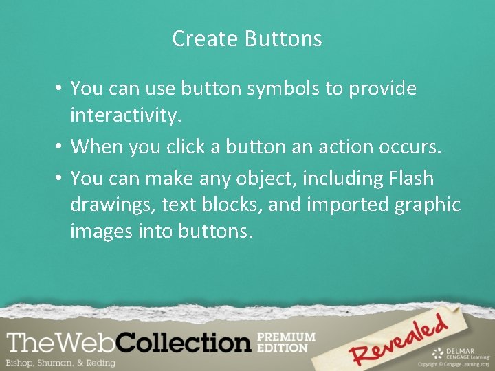 Create Buttons • You can use button symbols to provide interactivity. • When you