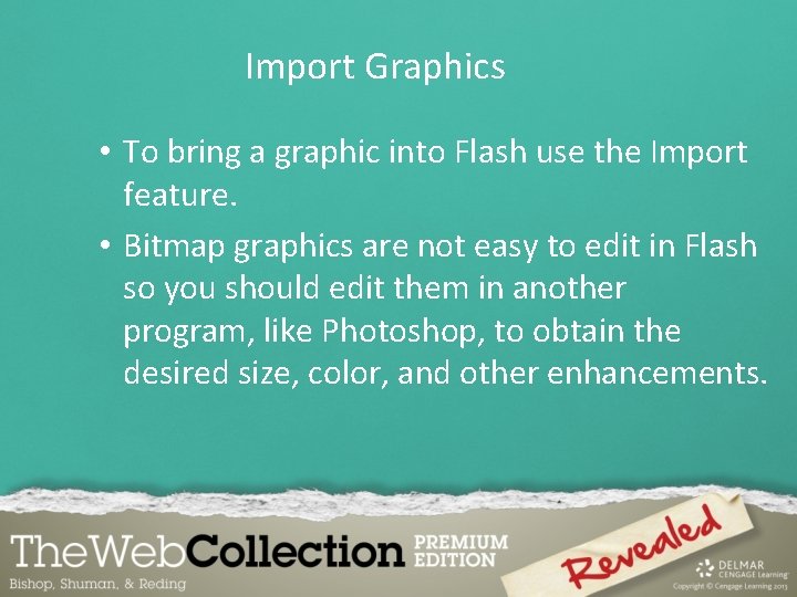 Import Graphics • To bring a graphic into Flash use the Import feature. •