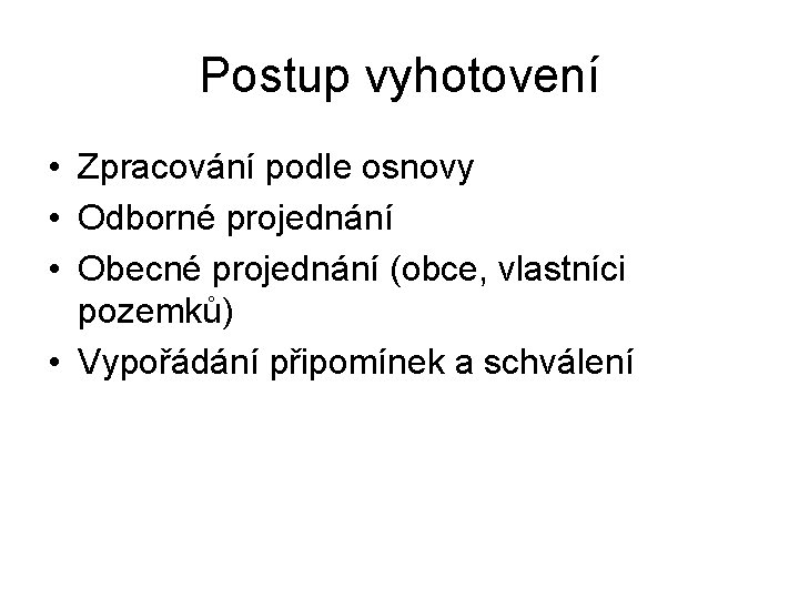 Postup vyhotovení • Zpracování podle osnovy • Odborné projednání • Obecné projednání (obce, vlastníci