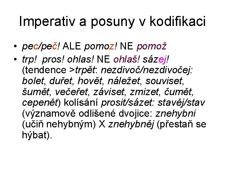 Imperativ a posuny v kodifikaci • pec/peč! ALE pomoz! NE pomož • trp! pros!