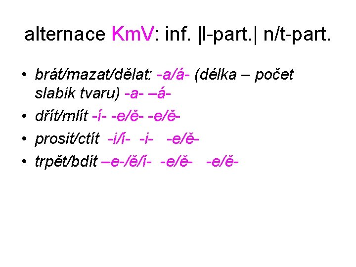 alternace Km. V: inf. |l-part. | n/t-part. • brát/mazat/dělat: -a/á- (délka – počet slabik