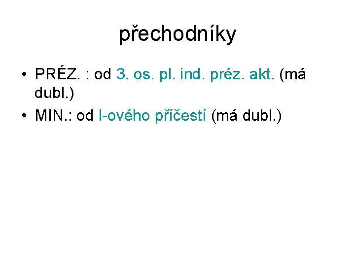 přechodníky • PRÉZ. : od 3. os. pl. ind. préz. akt. (má dubl. ) přechodníky • PRÉZ. : od 3. os. pl. ind. préz. akt. (má dubl. )