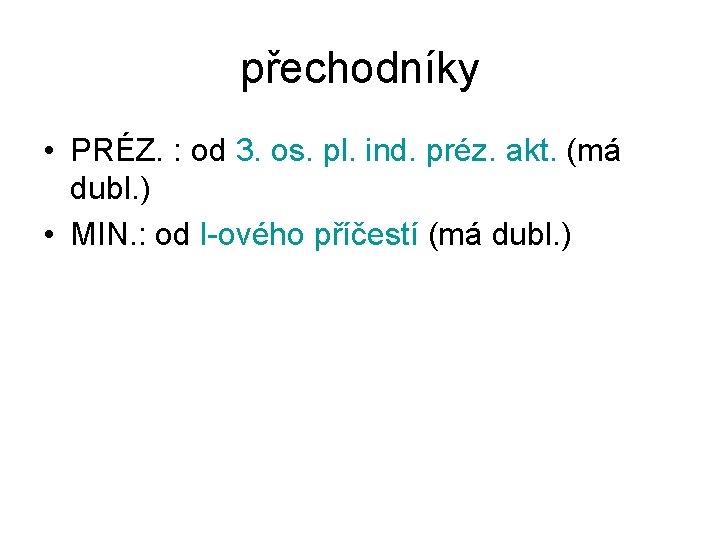 přechodníky • PRÉZ. : od 3. os. pl. ind. préz. akt. (má dubl. )