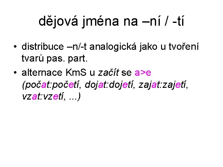 dějová jména na –ní / -tí • distribuce –n/-t analogická jako u tvoření tvarů dějová jména na –ní / -tí • distribuce –n/-t analogická jako u tvoření tvarů