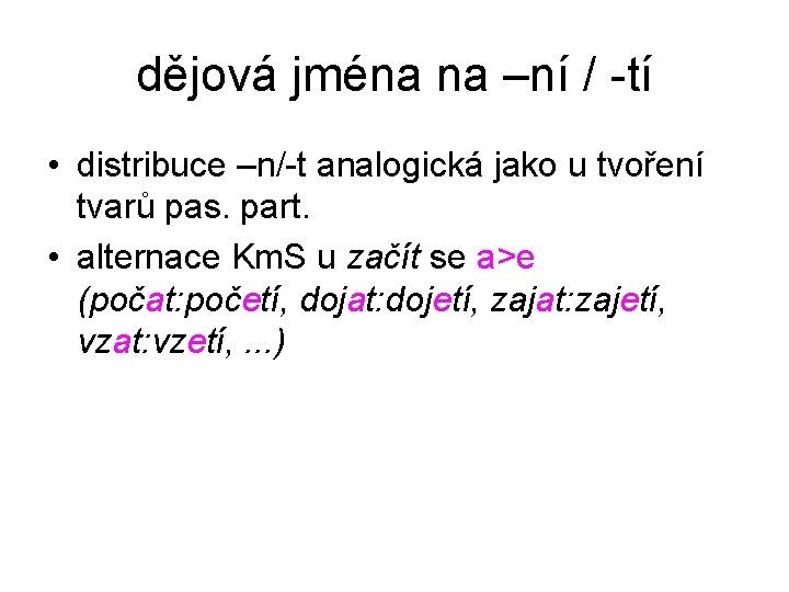 dějová jména na –ní / -tí • distribuce –n/-t analogická jako u tvoření tvarů