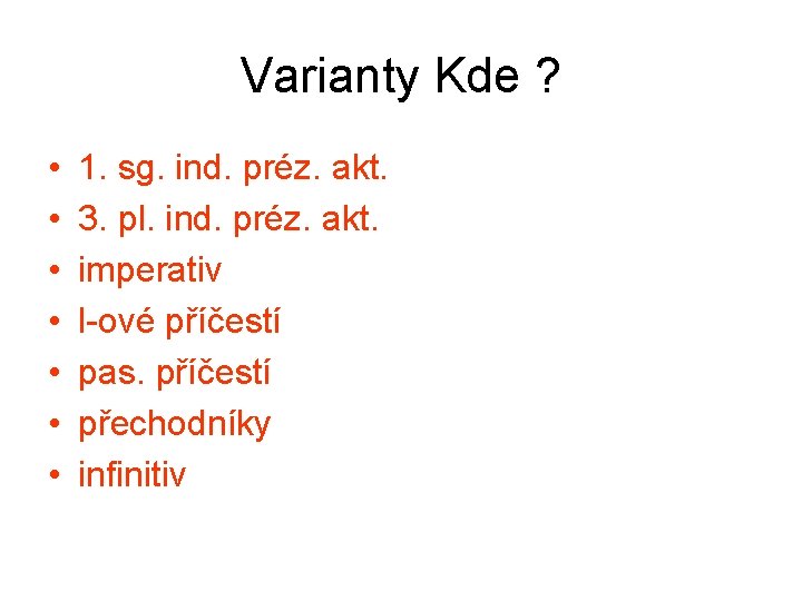 Varianty Kde ? • • 1. sg. ind. préz. akt. 3. pl. ind. préz.