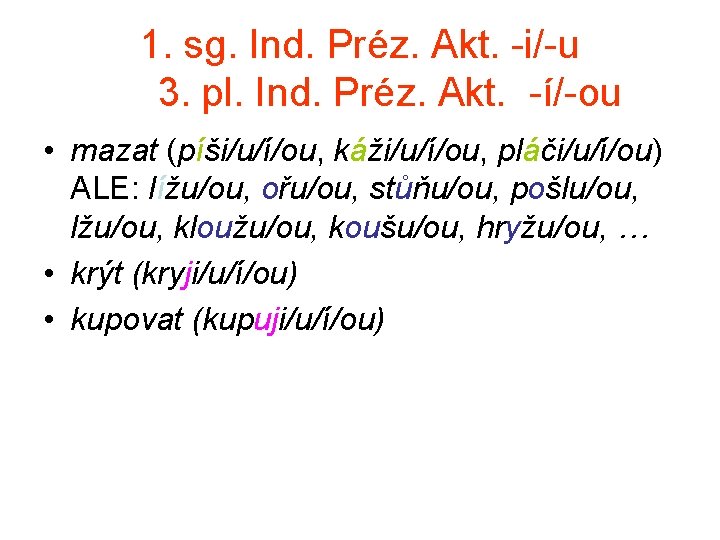 1. sg. Ind. Préz. Akt. -i/-u 3. pl. Ind. Préz. Akt. -í/-ou • mazat 1. sg. Ind. Préz. Akt. -i/-u 3. pl. Ind. Préz. Akt. -í/-ou • mazat
