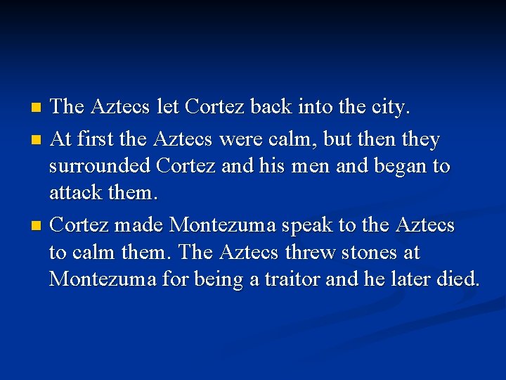 The Aztecs let Cortez back into the city. n At first the Aztecs were