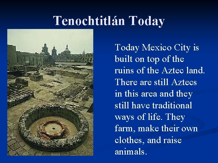 Tenochtitlán Today Mexico City is built on top of the ruins of the Aztec