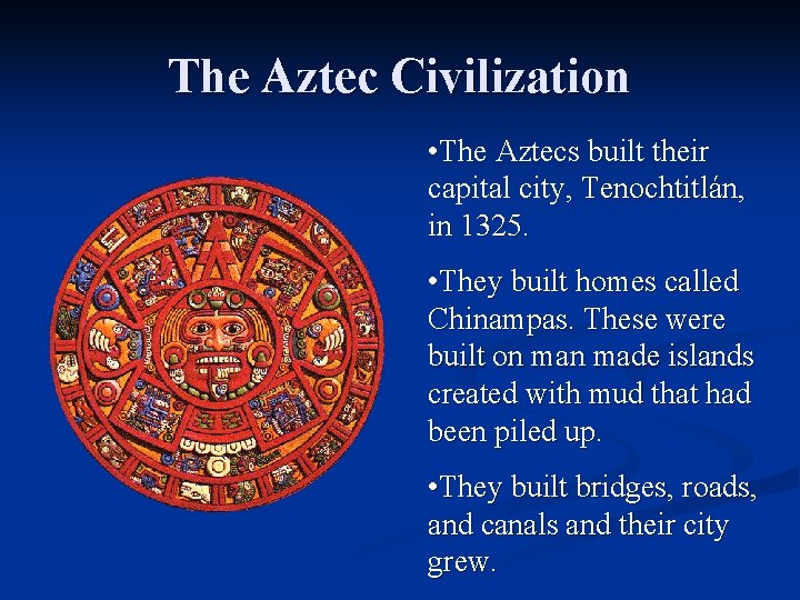 The Aztec Civilization • The Aztecs built their capital city, Tenochtitlán, in 1325. •