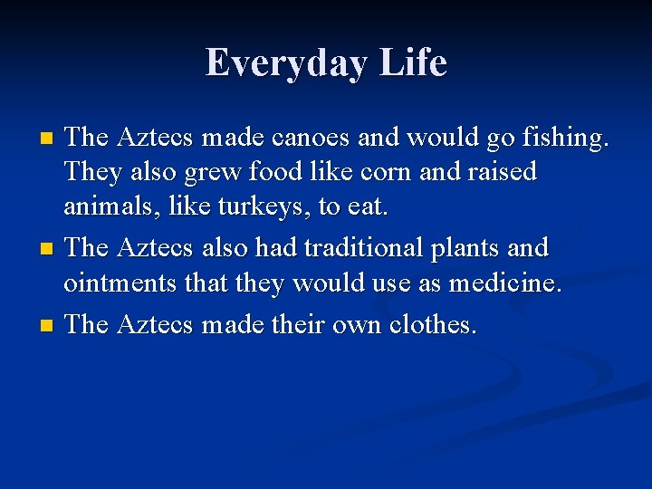 Everyday Life The Aztecs made canoes and would go fishing. They also grew food