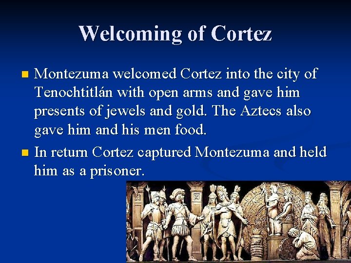 Welcoming of Cortez Montezuma welcomed Cortez into the city of Tenochtitlán with open arms