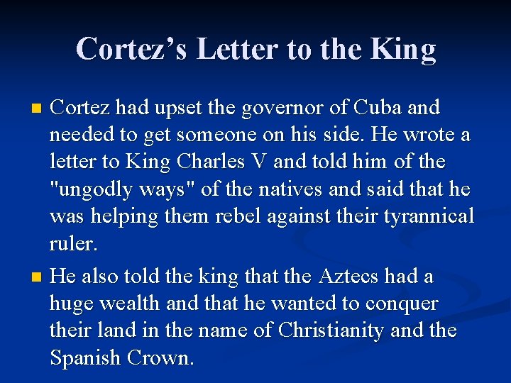 Cortez’s Letter to the King Cortez had upset the governor of Cuba and needed