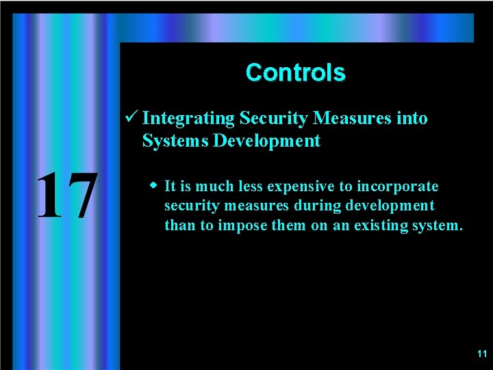 Controls ü Integrating Security Measures into Systems Development w It is much less expensive