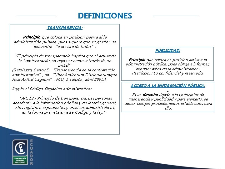 DEFINICIONES TRANSPARENCIA: Principio que coloca en posición pasiva al la administración pública, pues sugiere