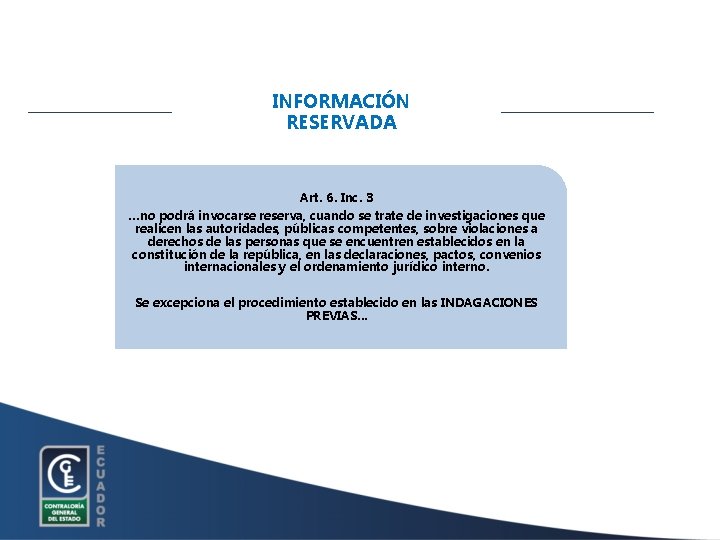 INFORMACIÓN RESERVADA Art. 6. Inc. 3 …no podrá invocarse reserva, cuando se trate de