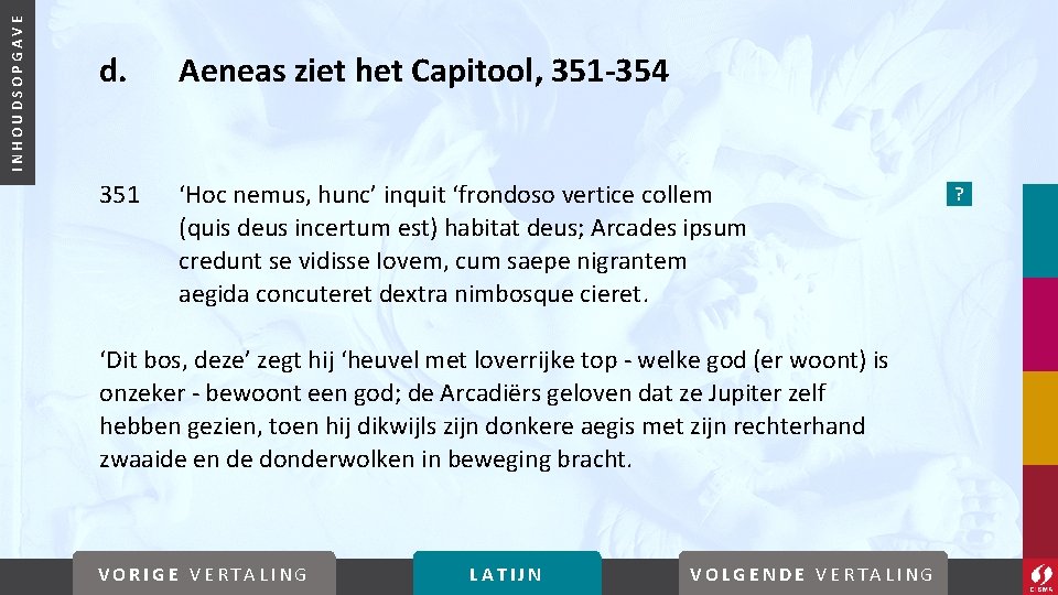 INHOUDSOPGAVE d. Aeneas ziet het Capitool, 351 -354 351 ‘Hoc nemus, hunc’ inquit ‘frondoso