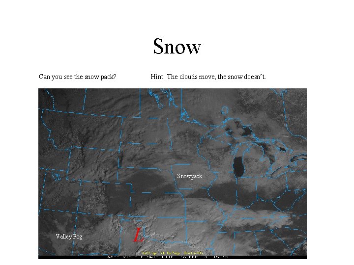 Snow Can you see the snow pack? Hint: The clouds move, the snow doesn’t.