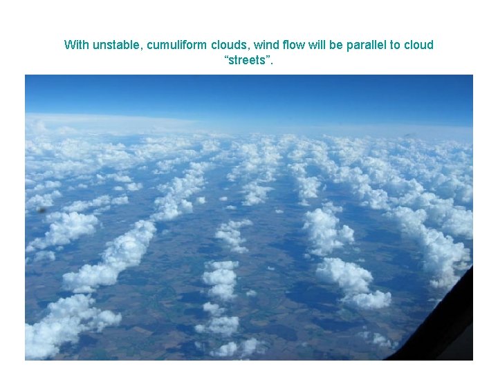 With unstable, cumuliform clouds, wind flow will be parallel to cloud “streets”. 