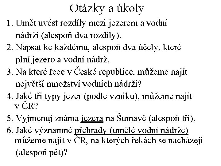 Otázky a úkoly 1. Umět uvést rozdíly mezi jezerem a vodní nádrží (alespoň dva Otázky a úkoly 1. Umět uvést rozdíly mezi jezerem a vodní nádrží (alespoň dva