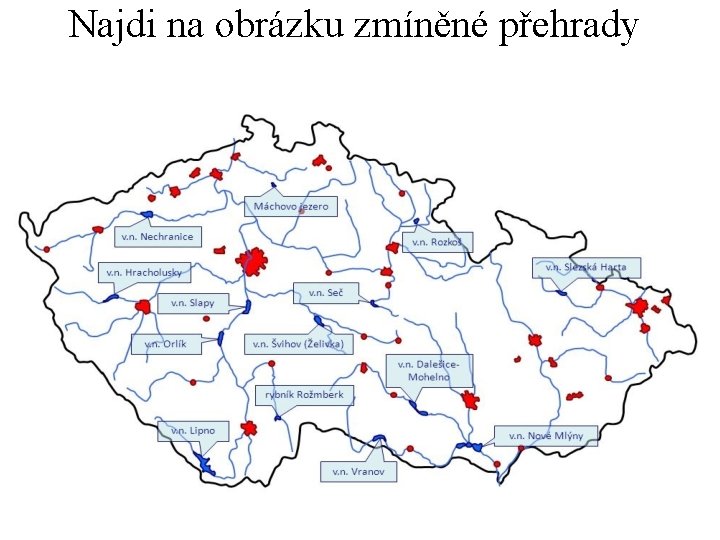 Najdi na obrázku zmíněné přehrady Najdi na obrázku zmíněné přehrady