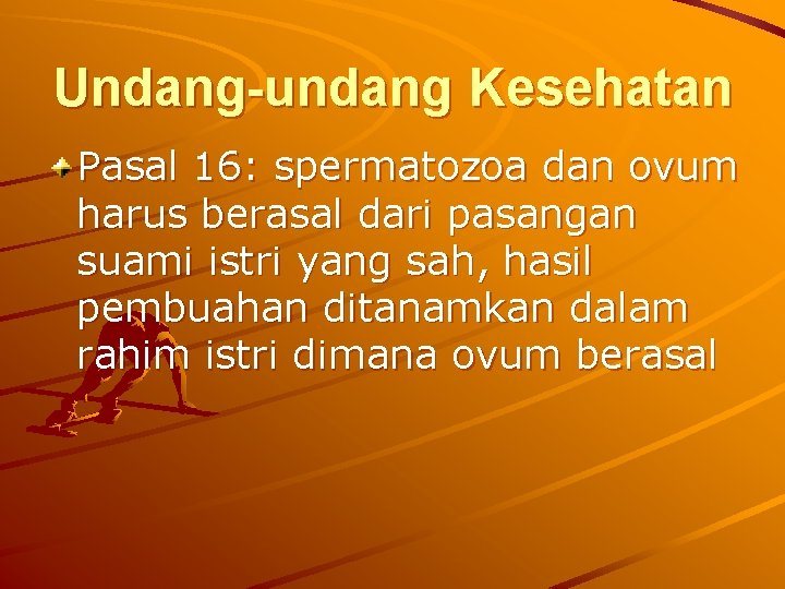 Undang-undang Kesehatan Pasal 16: spermatozoa dan ovum harus berasal dari pasangan suami istri yang