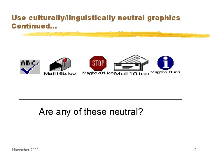 Use culturally/linguistically neutral graphics Continued. . . Are any of these neutral? November 2000