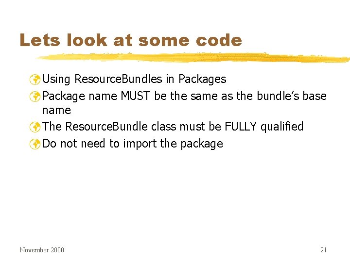 Lets look at some code ü Using Resource. Bundles in Packages ü Package name