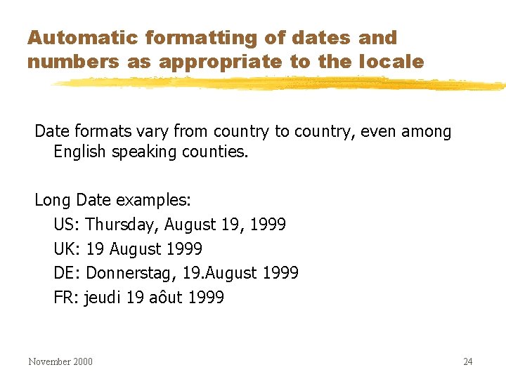 Automatic formatting of dates and numbers as appropriate to the locale Date formats vary