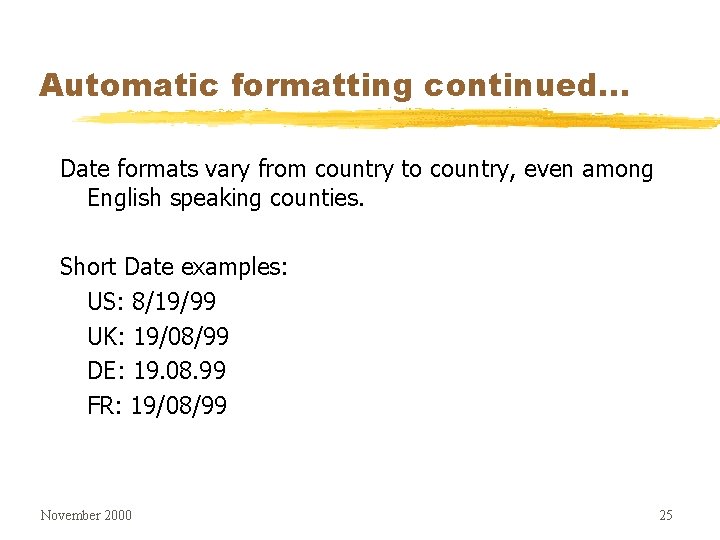 Automatic formatting continued. . . Date formats vary from country to country, even among