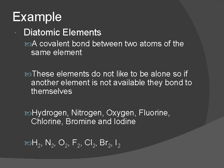 Example Diatomic Elements A covalent bond between two atoms of the same element These