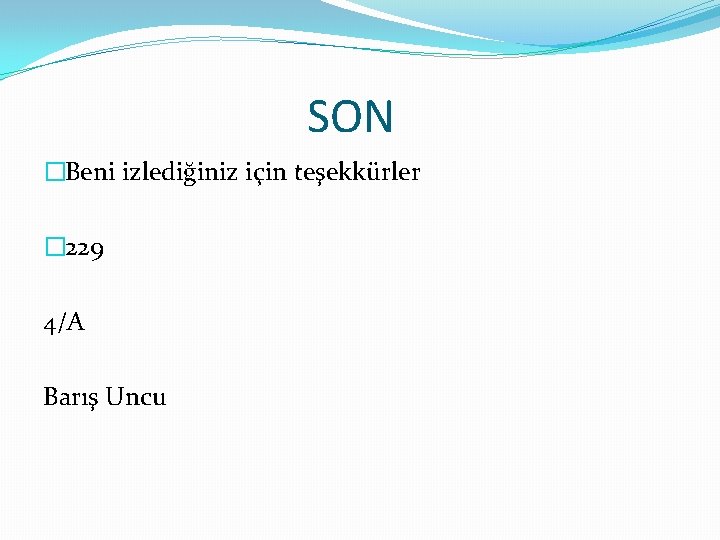 SON �Beni izlediğiniz için teşekkürler � 229 4/A Barış Uncu 