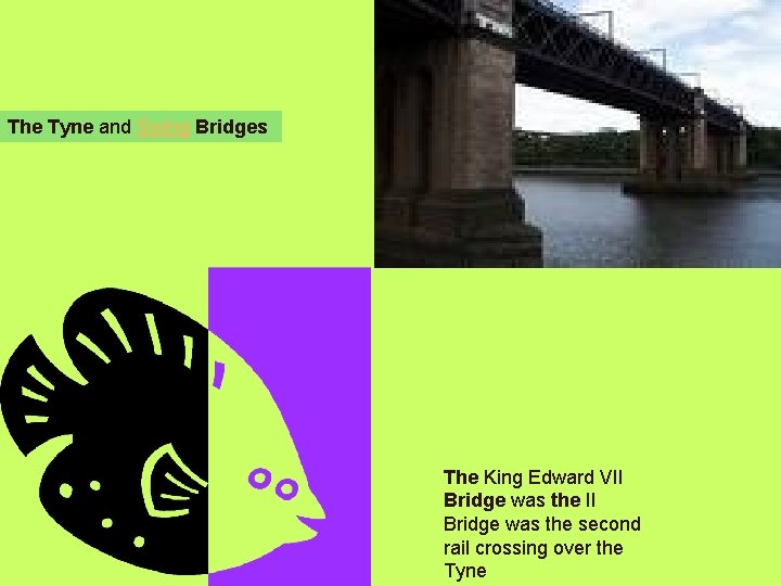 The Tyne and Swing Bridges The King Edward VII Bridge was the second rail