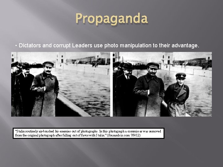 Propaganda • Dictators and corrupt Leaders use photo manipulation to their advantage. “Stalin routinely