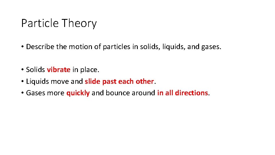 Particle Theory • Describe the motion of particles in solids, liquids, and gases. •
