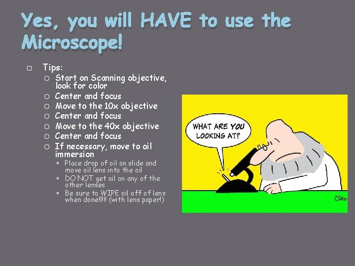 Yes, you will HAVE to use the Microscope! Tips: Start on Scanning objective, look