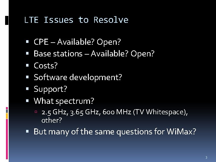 LTE Issues to Resolve CPE – Available? Open? Base stations – Available? Open? Costs?