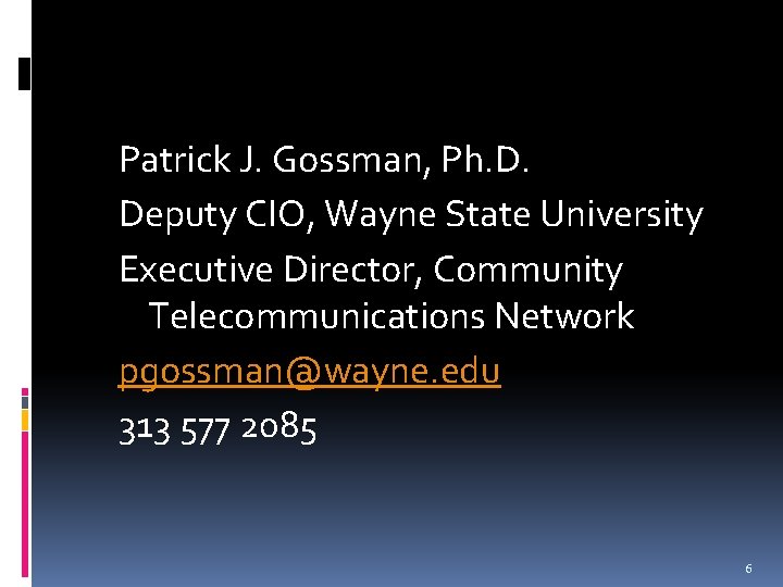 Patrick J. Gossman, Ph. D. Deputy CIO, Wayne State University Executive Director, Community Telecommunications