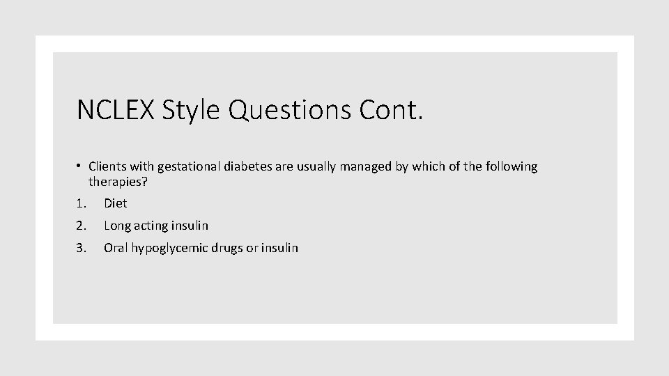 NCLEX Style Questions Cont. • Clients with gestational diabetes are usually managed by which