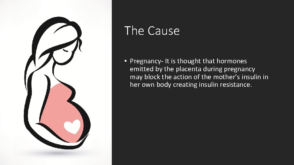 The Cause • Pregnancy- It is thought that hormones emitted by the placenta during