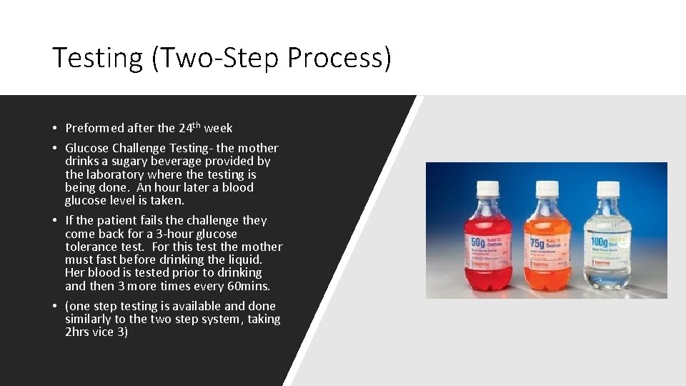 Testing (Two-Step Process) • Preformed after the 24 th week • Glucose Challenge Testing-