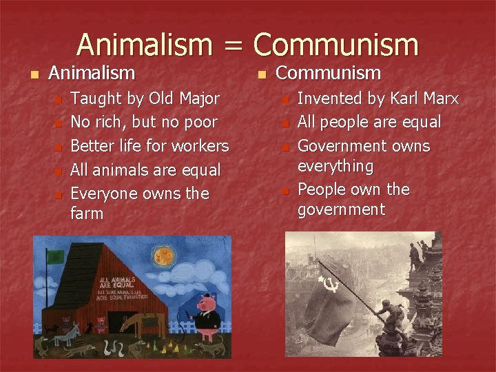 Animalism = Communism n Animalism n n n Taught by Old Major No rich,