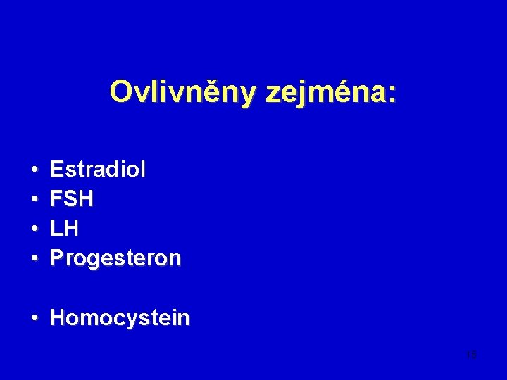 Ovlivněny zejména: • • Estradiol FSH LH Progesteron • Homocystein 15 