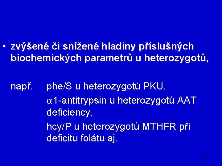  • zvýšené či snížené hladiny příslušných biochemických parametrů u heterozygotů, např. phe/S u
