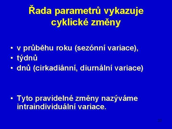 Řada parametrů vykazuje cyklické změny • • • v průběhu roku (sezónní variace), týdnů