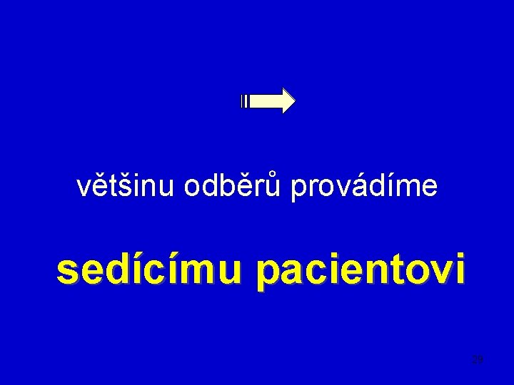 většinu odběrů provádíme sedícímu pacientovi 29 