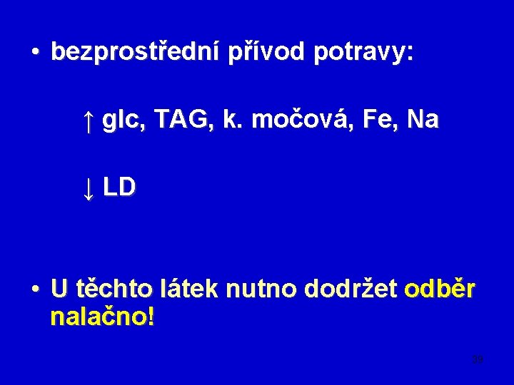  • bezprostřední přívod potravy: ↑ glc, TAG, k. močová, Fe, Na ↓ LD