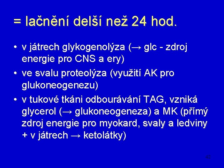 = lačnění delší než 24 hod. • v játrech glykogenolýza (→ glc - zdroj